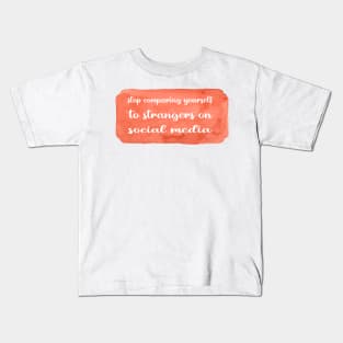 STOP COMPARING YOURSELF TO STRANGERS ON SOCIAL MEDIA Kids T-Shirt